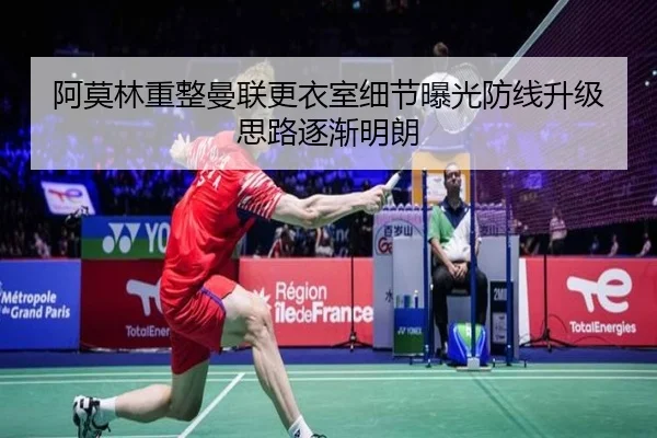 阿莫林重整曼联更衣室细节曝光防线升级思路逐渐明朗